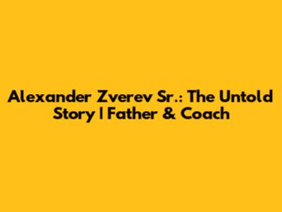 Alexander Zverev Sr.: The Untold Story | Father & Coach