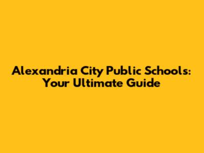 Alexandria City Public Schools: Your Ultimate Guide