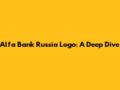 Alfa Bank Russia Logo: A Deep Dive
