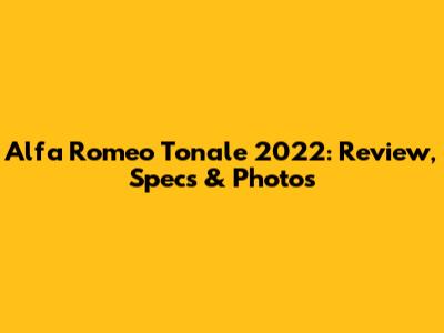 Alfa Romeo Tonale 2022: Review, Specs & Photos