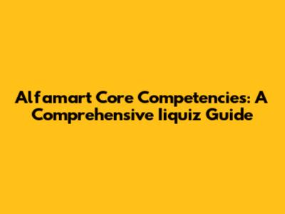 Alfamart Core Competencies: A Comprehensive Iiquiz Guide