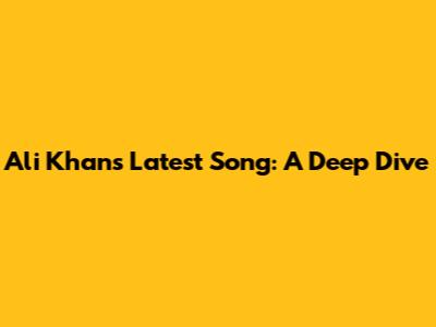 Ali Khan's Latest Song: A Deep Dive