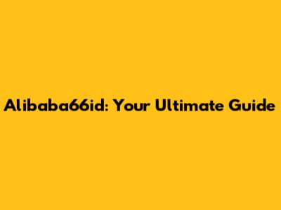 Alibaba66id: Your Ultimate Guide