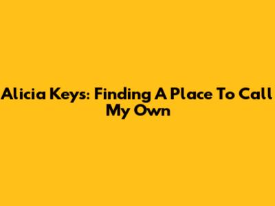 Alicia Keys: Finding 'A Place To Call My Own'