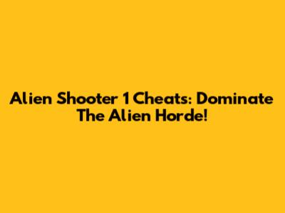 Alien Shooter 1 Cheats: Dominate The Alien Horde!