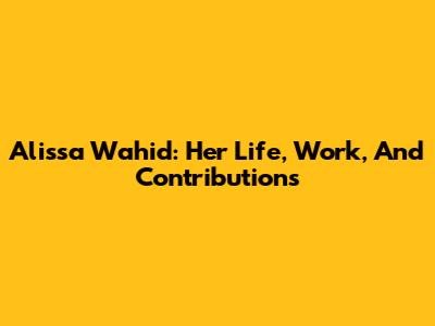 Alissa Wahid: Her Life, Work, And Contributions