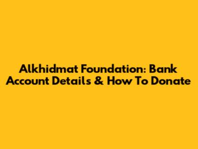 Alkhidmat Foundation: Bank Account Details & How To Donate