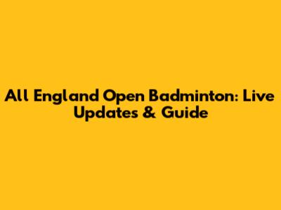 All England Open Badminton: Live Updates & Guide