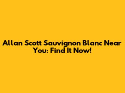 Allan Scott Sauvignon Blanc Near You: Find It Now!