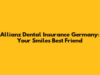 Allianz Dental Insurance Germany: Your Smile's Best Friend