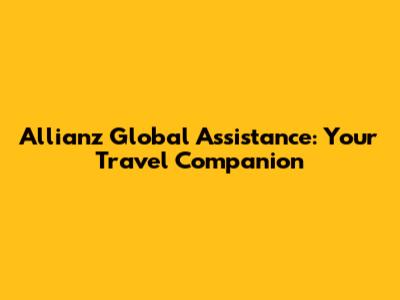 Allianz Global Assistance: Your Travel Companion