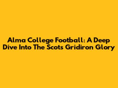 Alma College Football: A Deep Dive Into The Scots' Gridiron Glory