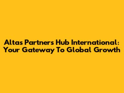 Altas Partners Hub International: Your Gateway To Global Growth