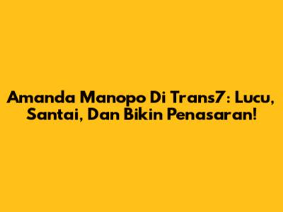 Amanda Manopo Di Trans7: Lucu, Santai, Dan Bikin Penasaran!