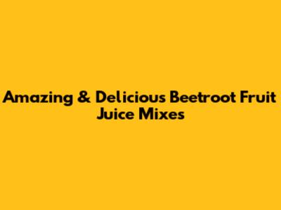 Amazing & Delicious Beetroot Fruit Juice Mixes