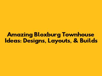 Amazing Bloxburg Townhouse Ideas: Designs, Layouts, & Builds