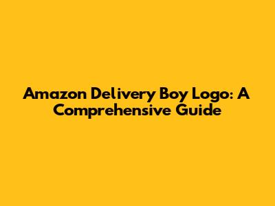 Amazon Delivery Boy Logo: A Comprehensive Guide