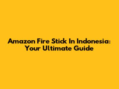 Amazon Fire Stick In Indonesia: Your Ultimate Guide