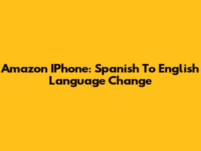 Amazon IPhone: Spanish To English Language Change