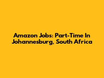Amazon Jobs: Part-Time In Johannesburg, South Africa