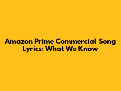 Amazon Prime Commercial Song Lyrics: What We Know