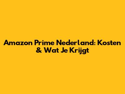 Amazon Prime Nederland: Kosten & Wat Je Krijgt