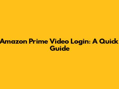 Amazon Prime Video Login: A Quick Guide