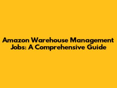 Amazon Warehouse Management Jobs: A Comprehensive Guide