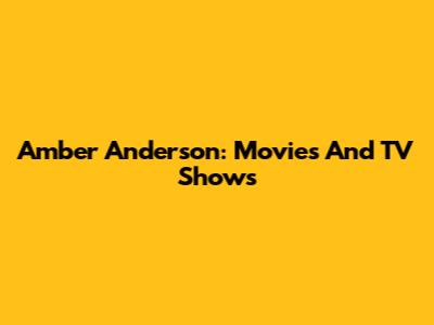 Amber Anderson: Movies And TV Shows
