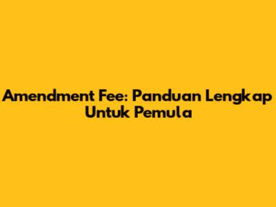 Amendment Fee: Panduan Lengkap Untuk Pemula
