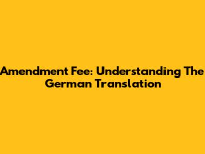 Amendment Fee: Understanding The German Translation