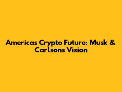 America's Crypto Future: Musk & Carlson's Vision