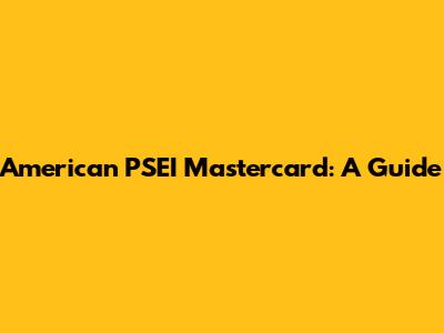 American PSEI Mastercard: A Guide