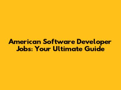 American Software Developer Jobs: Your Ultimate Guide