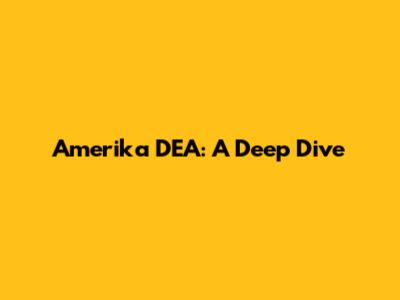 Amerika DEA: A Deep Dive