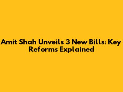 Amit Shah Unveils 3 New Bills: Key Reforms Explained