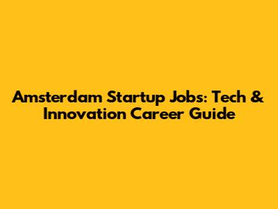 Amsterdam Startup Jobs: Tech & Innovation Career Guide