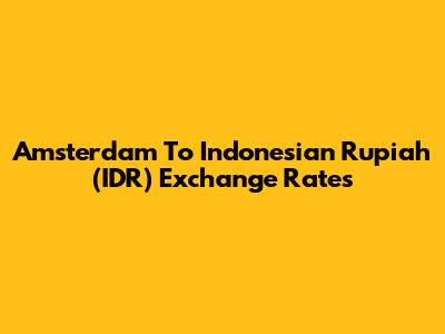 Amsterdam To Indonesian Rupiah (IDR) Exchange Rates