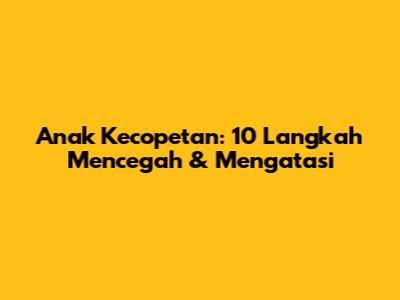 Anak Kecopetan: 10 Langkah Mencegah & Mengatasi