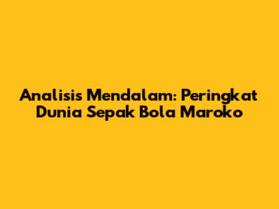 Analisis Mendalam: Peringkat Dunia Sepak Bola Maroko