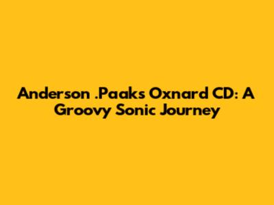 Anderson .Paak's Oxnard CD: A Groovy Sonic Journey