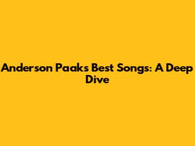 Anderson Paak's Best Songs: A Deep Dive