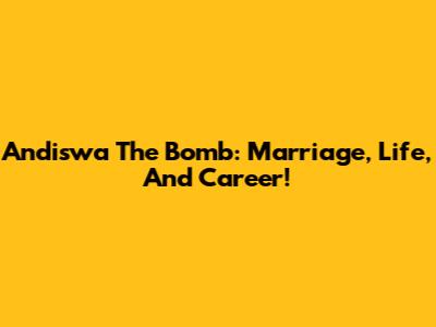 Andiswa The Bomb: Marriage, Life, And Career!