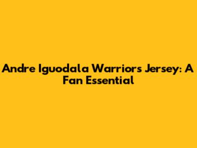 Andre Iguodala Warriors Jersey: A Fan Essential