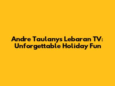 Andre Taulany's Lebaran TV: Unforgettable Holiday Fun
