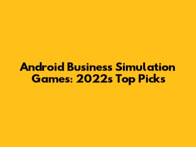 Android Business Simulation Games: 2022's Top Picks