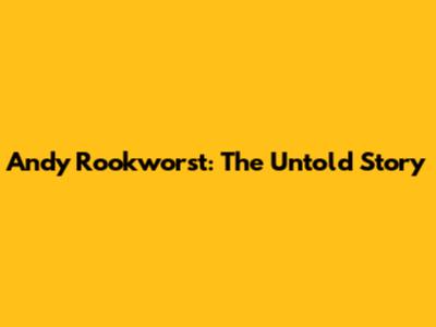 Andy Rookworst: The Untold Story