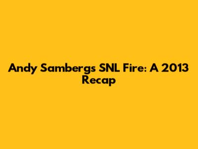 Andy Samberg's SNL Fire: A 2013 Recap