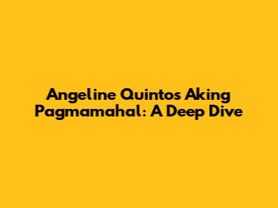 Angeline Quinto's 'Aking Pagmamahal': A Deep Dive