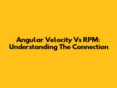 Angular Velocity Vs RPM: Understanding The Connection